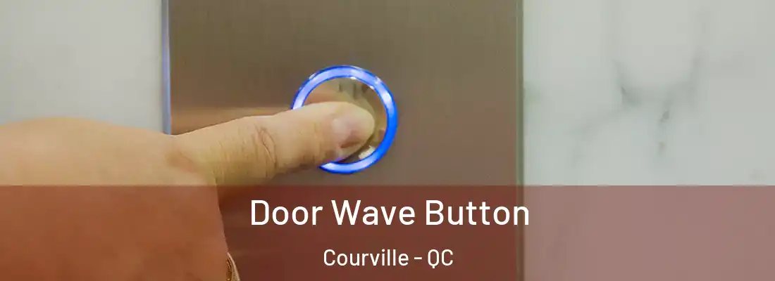  Door Wave Button Courville - QC