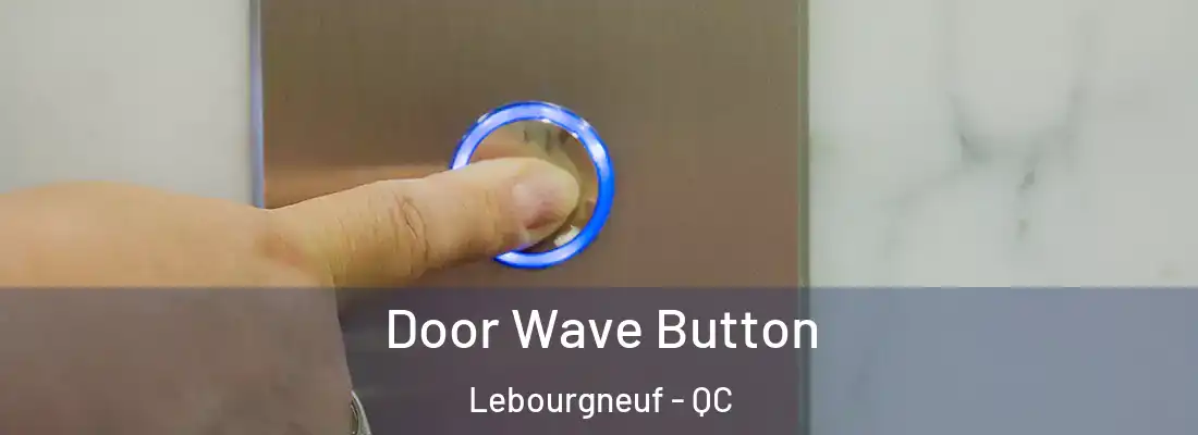  Door Wave Button Lebourgneuf - QC