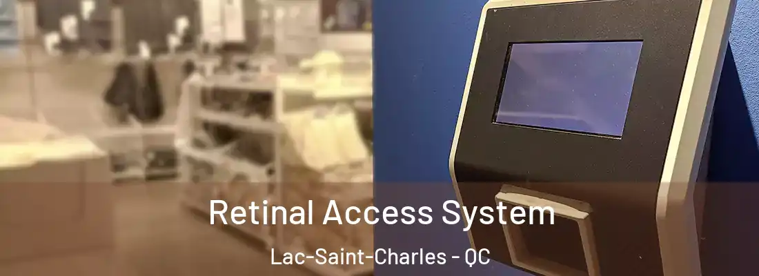  Retinal Access System Lac-Saint-Charles - QC