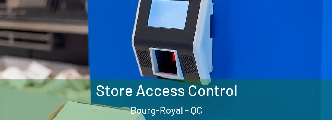 Store Access Control Bourg-Royal - QC
