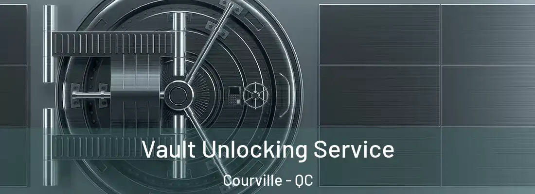  Vault Unlocking Service Courville - QC