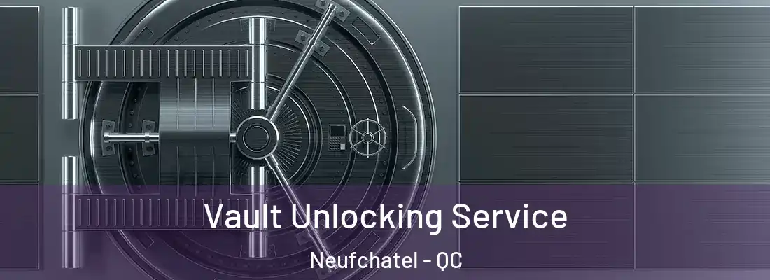  Vault Unlocking Service Neufchatel - QC