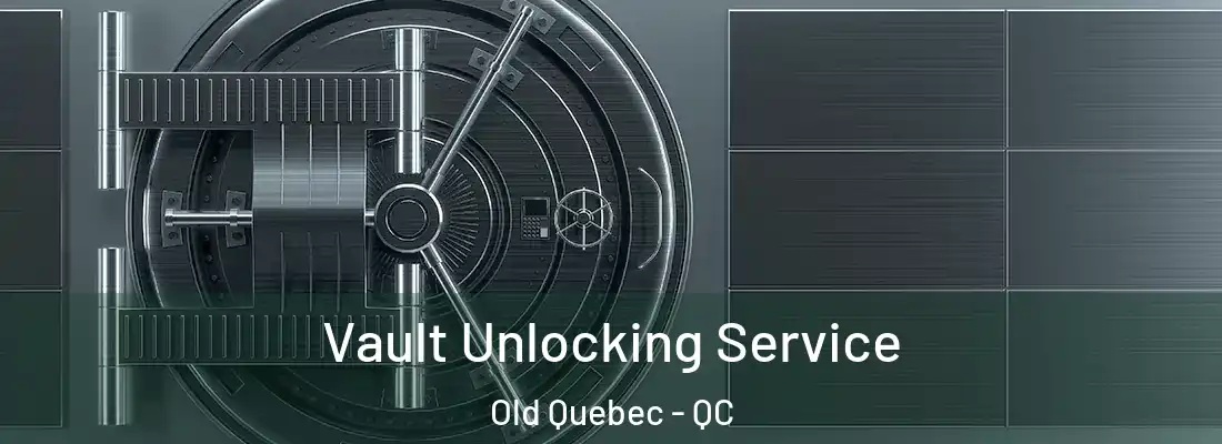  Vault Unlocking Service Old Quebec - QC